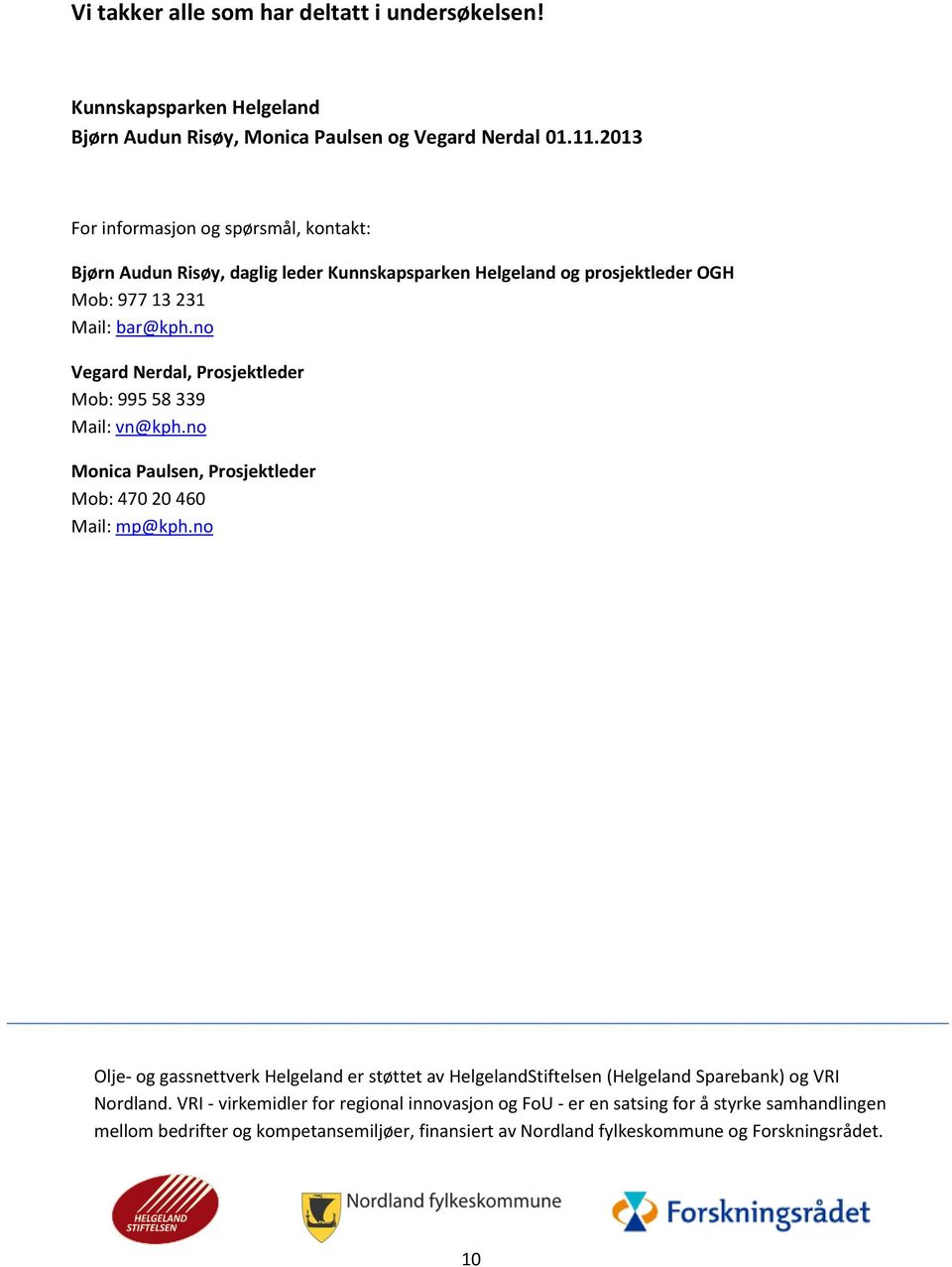 no Vegard Nerdal, Prosjektleder Mob: 995 58 339 Mail: vn@kph.no Monica Paulsen, Prosjektleder Mob: 47 2 46 Mail: mp@kph.