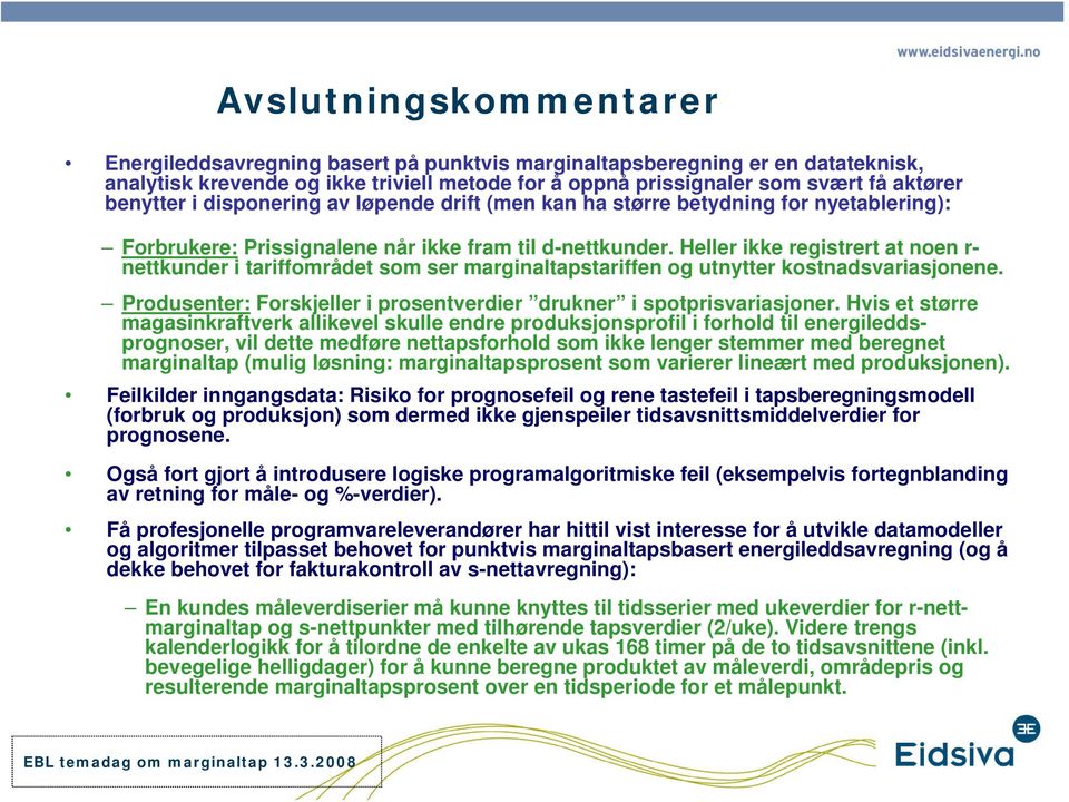 Heller ikke registrert at noen r- nettkunder i tariffområdet som ser marginaltapstariffen og utnytter kostnadsvariasjonene. Produsenter: Forskjeller i prosentverdier drukner i spotprisvariasjoner.