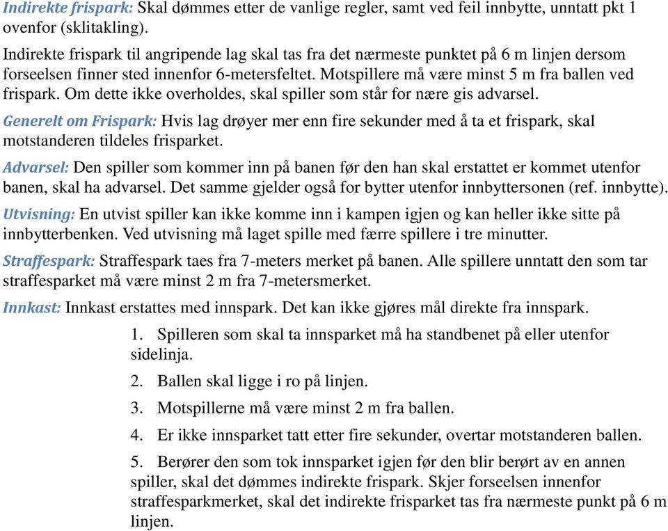 Om dette ikke overholdes, skal spiller som står for nære gis advarsel. Generelt om Frispark: Hvis lag drøyer mer enn fire sekunder med å ta et frispark, skal motstanderen tildeles frisparket.