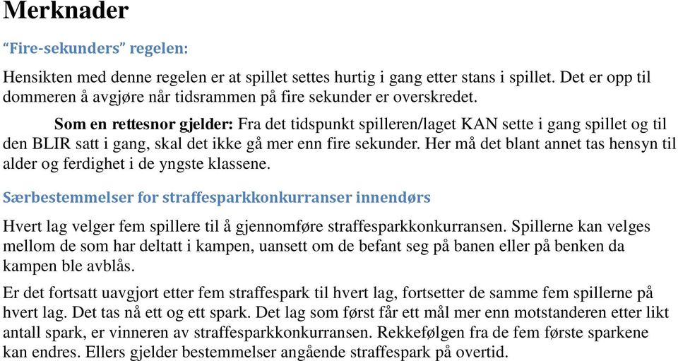 Som en rettesnor gjelder: Fra det tidspunkt spilleren/laget KAN sette i gang spillet og til den BLIR satt i gang, skal det ikke gå mer enn fire sekunder.