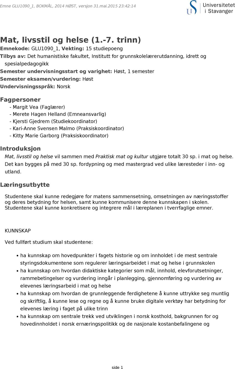 Høst, 1 semester Semester eksamen/vurdering: Høst Undervisningsspråk: Norsk Fagpersoner - Margit Vea (Faglærer) - Merete Hagen Helland (Emneansvarlig) - Kjersti Gjedrem (Studiekoordinator) -