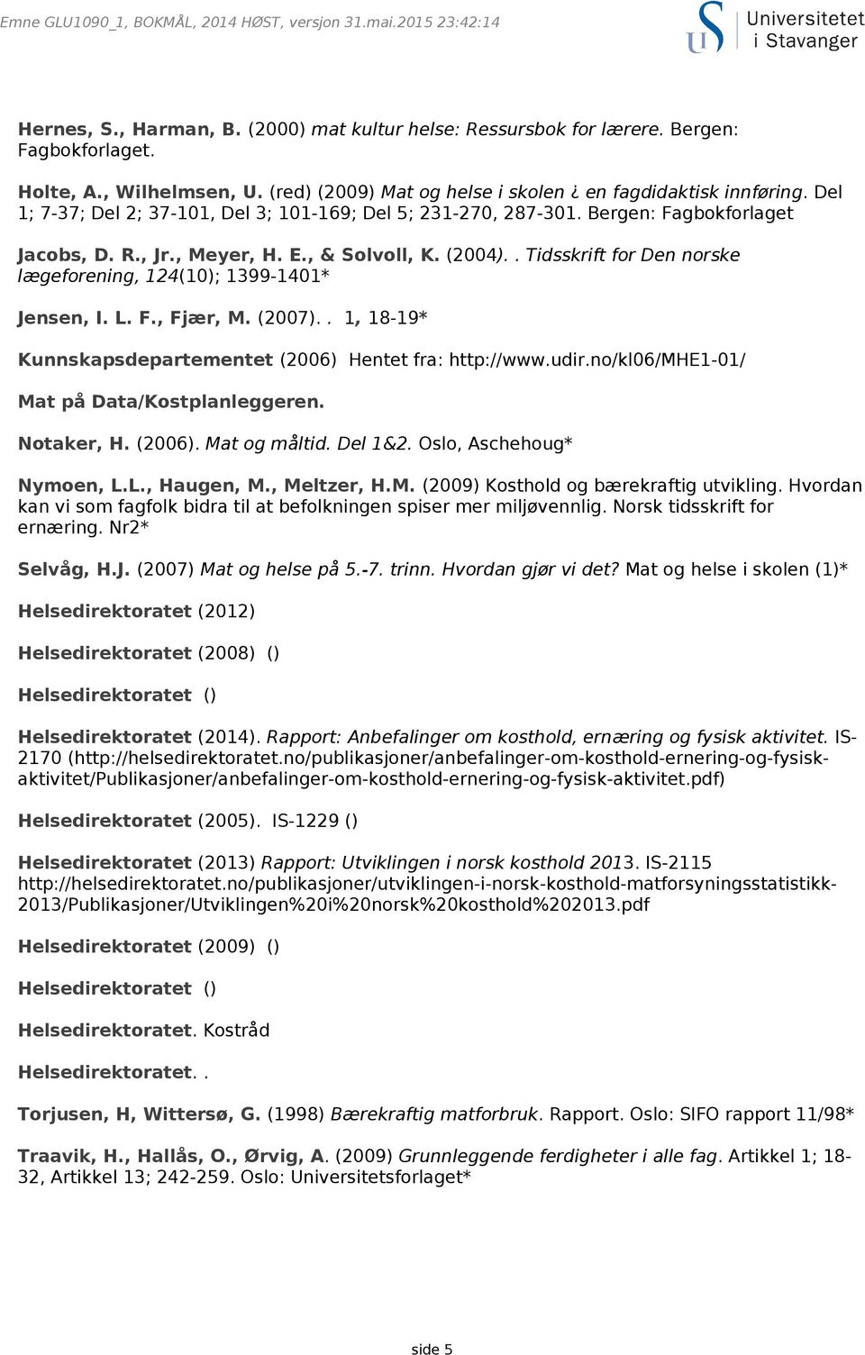 , & Solvoll, K. (2004).. Tidsskrift for Den norske lægeforening, 124(10); 1399-1401* Jensen, I. L. F., Fjær, M. (2007).. 1, 18-19* Kunnskapsdepartementet (2006) Hentet fra: http://www.udir.