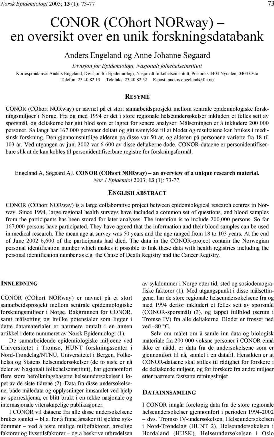 anders.engeland@fhi.no RESYMÉ CONOR (COhort NORway) er navnet på et stort samarbeidsprosjekt mellom sentrale epidemiologiske forskningsmiljøer i Norge.