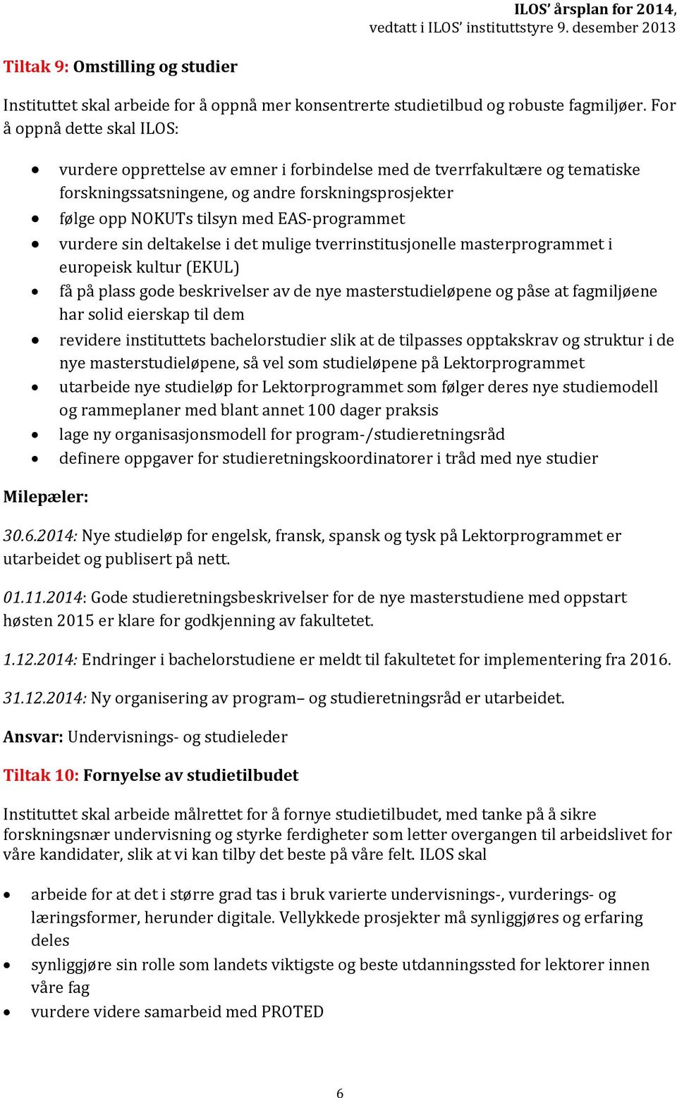 EAS-programmet vurdere sin deltakelse i det mulige tverrinstitusjonelle masterprogrammet i europeisk kultur (EKUL) få på plass gode beskrivelser av de nye masterstudieløpene og påse at fagmiljøene