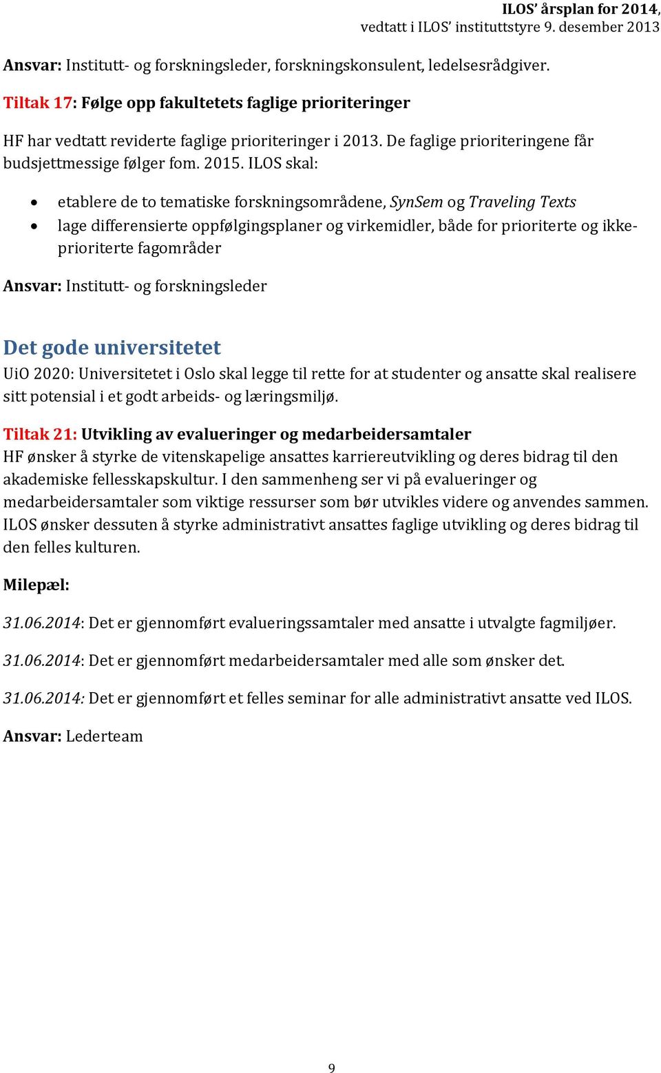 ILOS skal: etablere de to tematiske forskningsområdene, SynSem og Traveling Texts lage differensierte oppfølgingsplaner og virkemidler, både for prioriterte og ikkeprioriterte fagområder Ansvar: