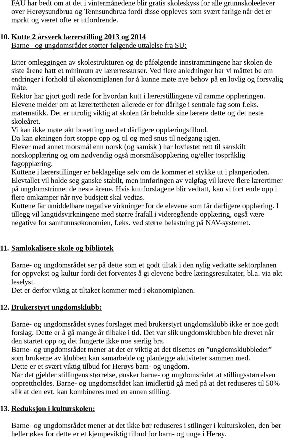 Kutte 2 årsverk lærerstilling 2013 og 2014 Barne og ungdomsrådet støtter følgende uttalelse fra SU: Etter omleggingen av skolestrukturen og de påfølgende innstrammingene har skolen de siste årene