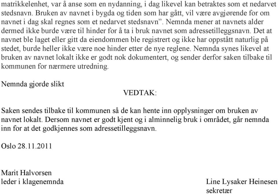 Nemnda mener at navnets alder dermed ikke burde være til hinder for å ta i bruk navnet som adressetilleggsnavn.