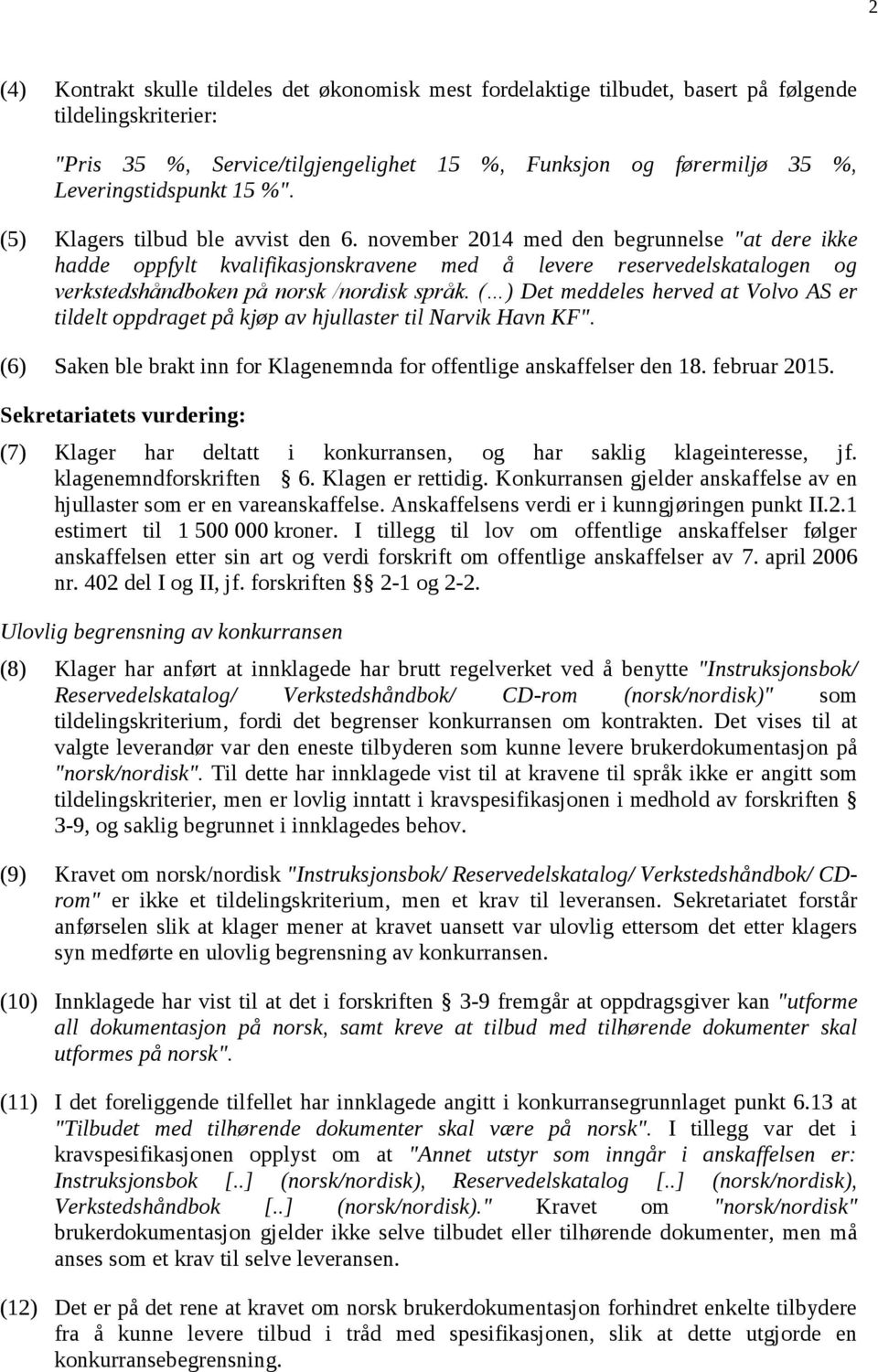 november 2014 med den begrunnelse "at dere ikke hadde oppfylt kvalifikasjonskravene med å levere reservedelskatalogen og verkstedshåndboken på norsk /nordisk språk.