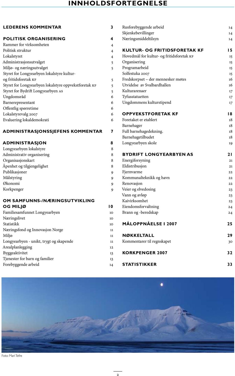 6 Lokalstyrevalg 27 6 Evaluering lokaldemokrati 6 Administrasjonssjefens kommentar 7 Administrasjon 8 Longyearbyen lokalstyre 8 Administrativ organisering 8 Organisasjonskart 8 Åpenhet og
