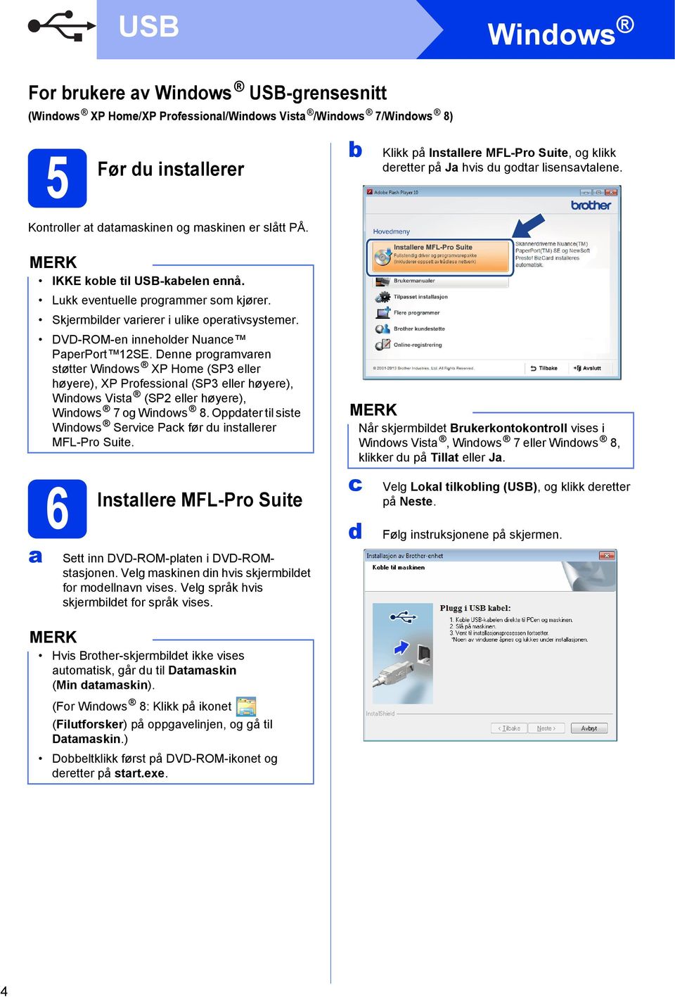DVD-ROM-en inneholder Nunce PperPort 12SE. Denne progrmvren støtter Windows XP Home (SP3 eller høyere), XP Professionl (SP3 eller høyere), Windows Vist (SP2 eller høyere), Windows 7 og Windows 8.