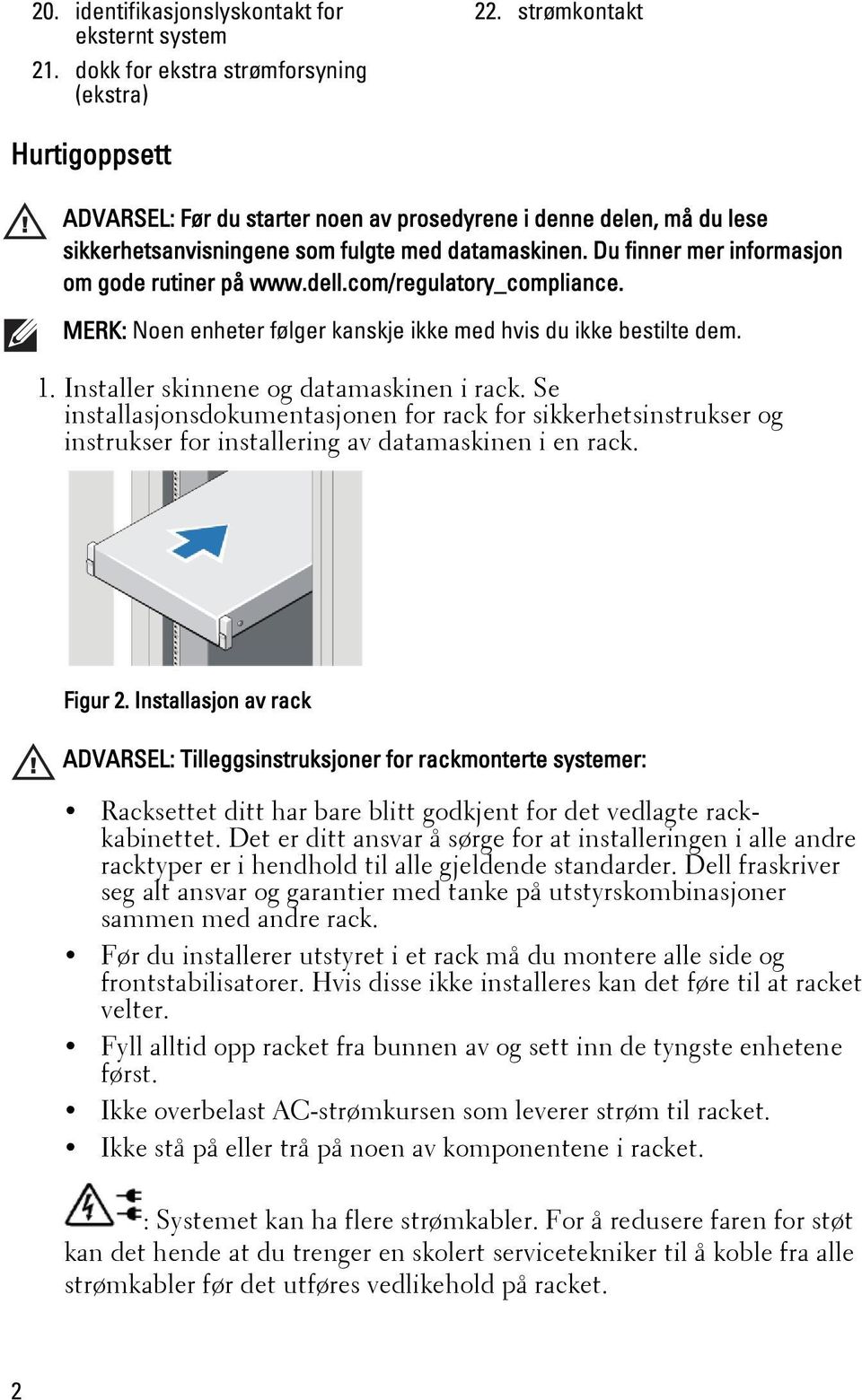 dell.com/regulatory_compliance. MERK: Noen enheter følger kanskje ikke med hvis du ikke bestilte dem. 1. Installer skinnene og datamaskinen i rack.