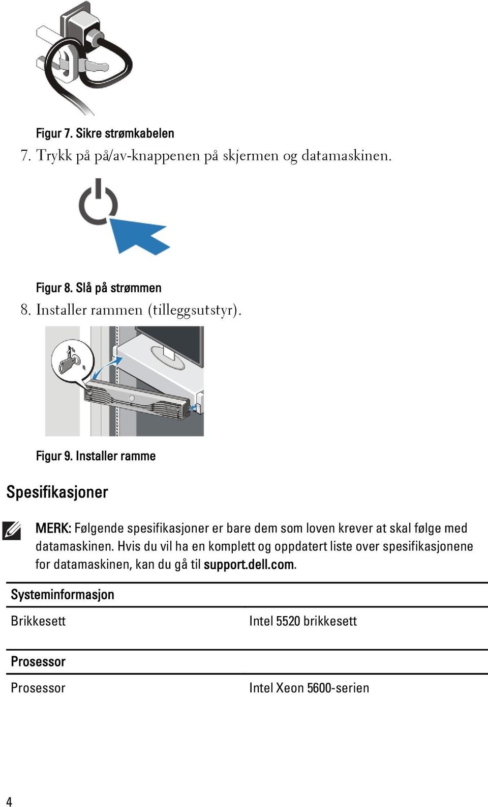 Installer ramme Spesifikasjoner MERK: Følgende spesifikasjoner er bare dem som loven krever at skal følge med datamaskinen.