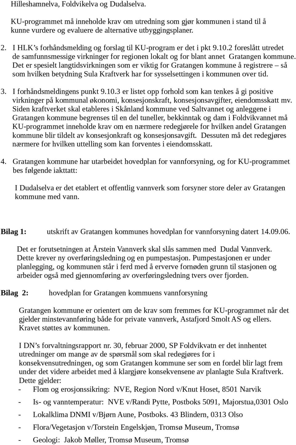 Det er spesielt langtidsvirkningen som er viktig for Gratangen kommune å registrere så som hvilken betydning Sula Kraftverk har for sysselsettingen i kommunen over tid. 3.