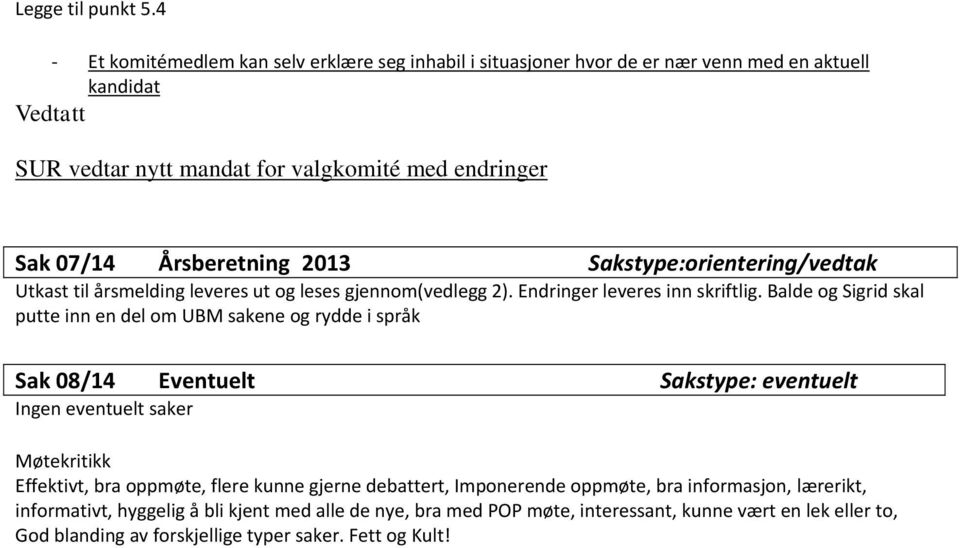 2013 Sakstype:orientering/vedtak Utkast til årsmelding leveres ut og leses gjennom(vedlegg 2). Endringer leveres inn skriftlig.