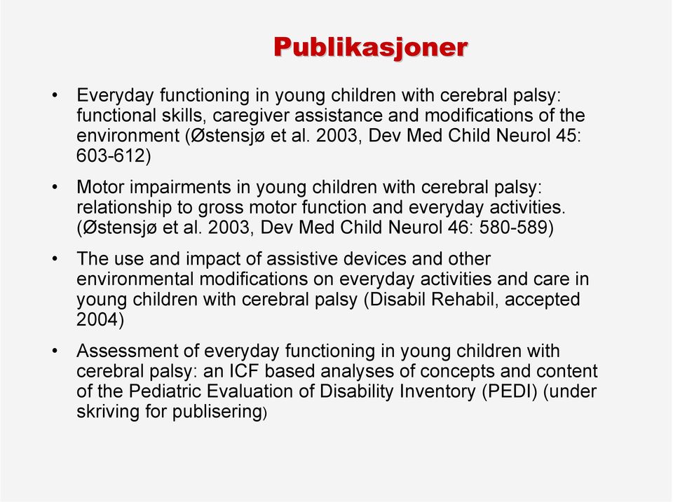 2003, Dev Med Child Neurol 46: 580-589) The use and impact of assistive devices and other environmental modifications on everyday activities and care in young children with cerebral palsy