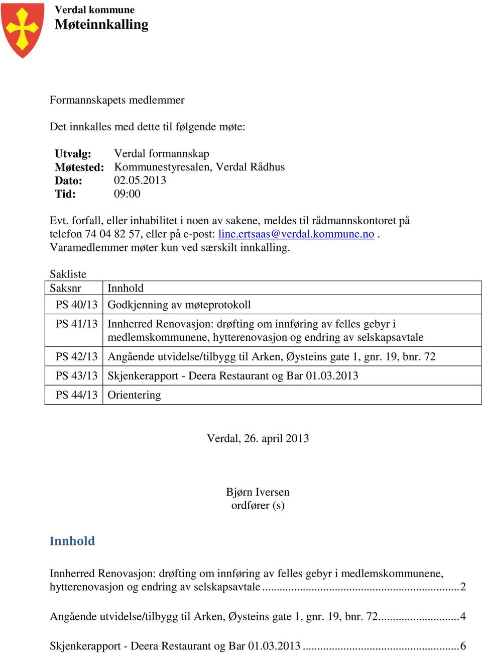 Sakliste Saksnr Innhold PS 40/13 Godkjenning av møteprotokoll PS 41/13 Innherred Renovasjon: drøfting om innføring av felles gebyr i medlemskommunene, hytterenovasjon og endring av selskapsavtale PS