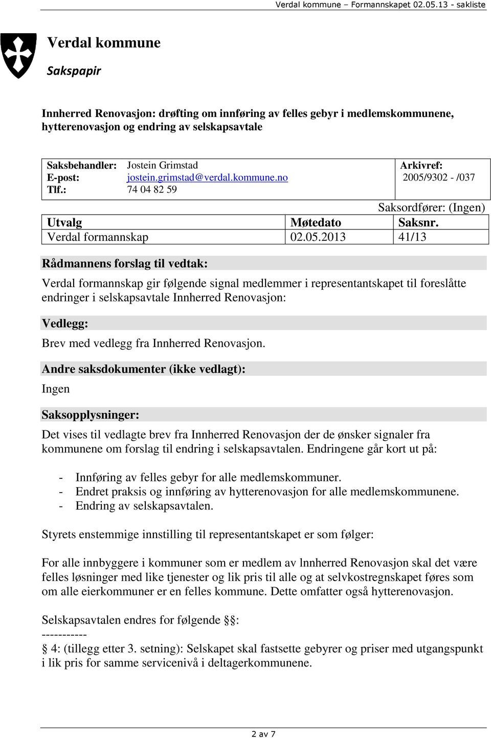 9302 - /037 Saksordfører: (Ingen) Utvalg Møtedato Saksnr. Verdal formannskap 02.05.