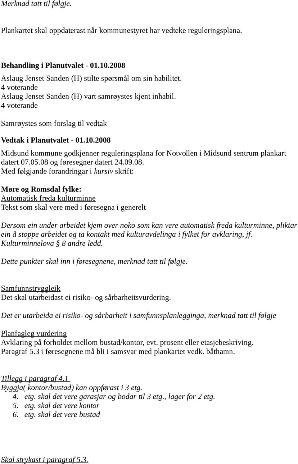 2008 Midsund kommune godkjenner reguleringsplana for Notvollen i Midsund sentrum plankart datert 07.05.08 og føresegner datert 24.09.08. Med følgjande forandringar i kursiv skrift: Møre og Romsdal