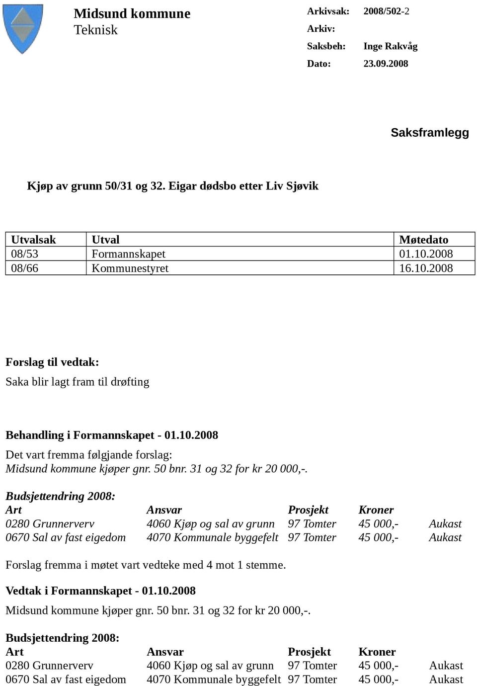 10.2008 Det vart fremma følgjande forslag: Midsund kommune kjøper gnr. 50 bnr. 31 og 32 for kr 20 000,-.