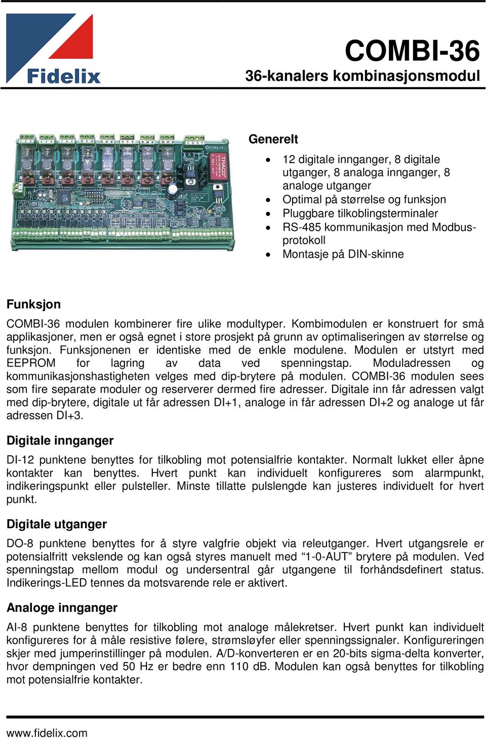 Kombimodulen er konstruert for små applikasjoner, men er også egnet i store prosjekt på grunn av optimaliseringen av størrelse og funksjon. Funksjonenen er identiske med de enkle modulene.