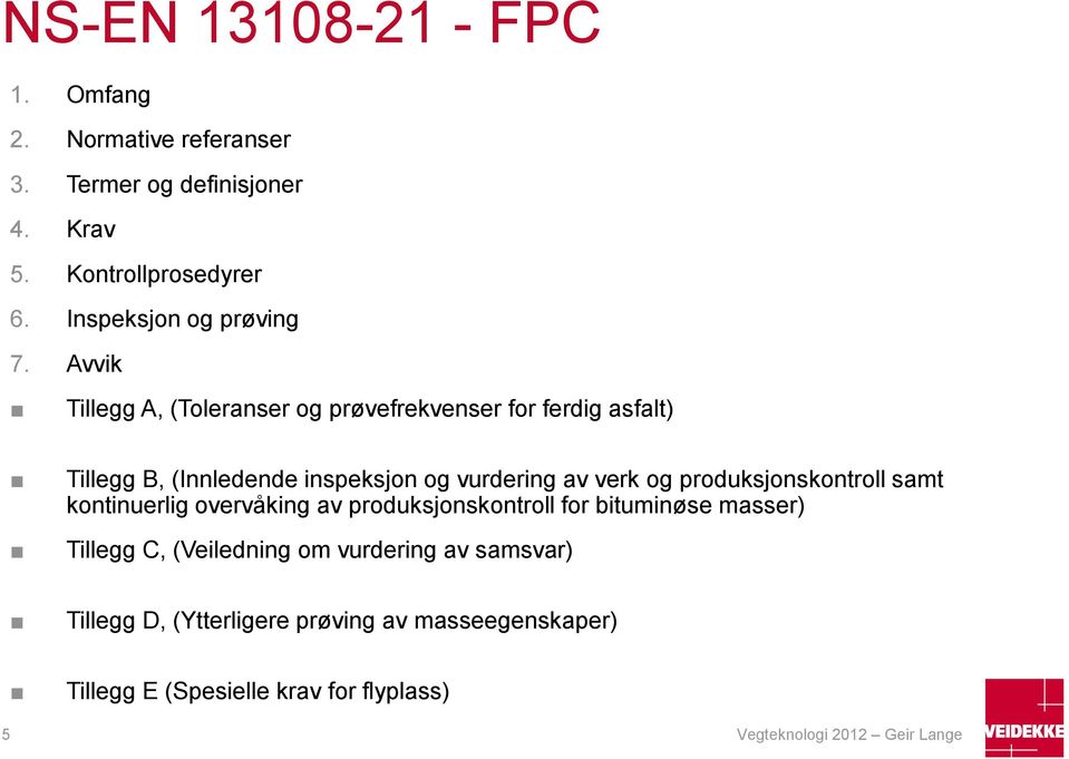 Avvik Tillegg A, (Toleranser og prøvefrekvenser for ferdig asfalt) Tillegg B, (Innledende inspeksjon og vurdering av verk og