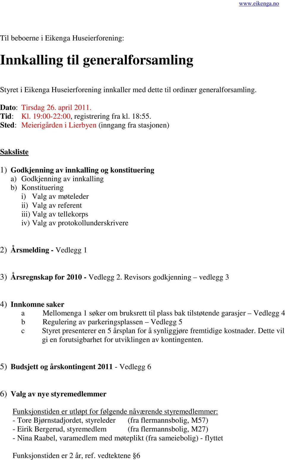 Sted: Meierigården i Lierbyen (inngang fra stasjonen) Saksliste 1) Godkjenning av innkalling og konstituering a) Godkjenning av innkalling b) Konstituering i) Valg av møteleder ii) Valg av referent