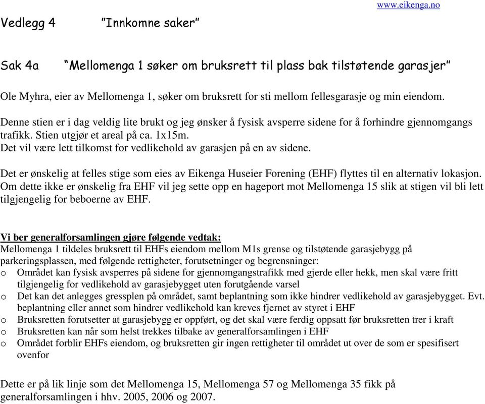 Det vil være lett tilkomst for vedlikehold av garasjen på en av sidene. Det er ønskelig at felles stige som eies av Eikenga Huseier Forening (EHF) flyttes til en alternativ lokasjon.