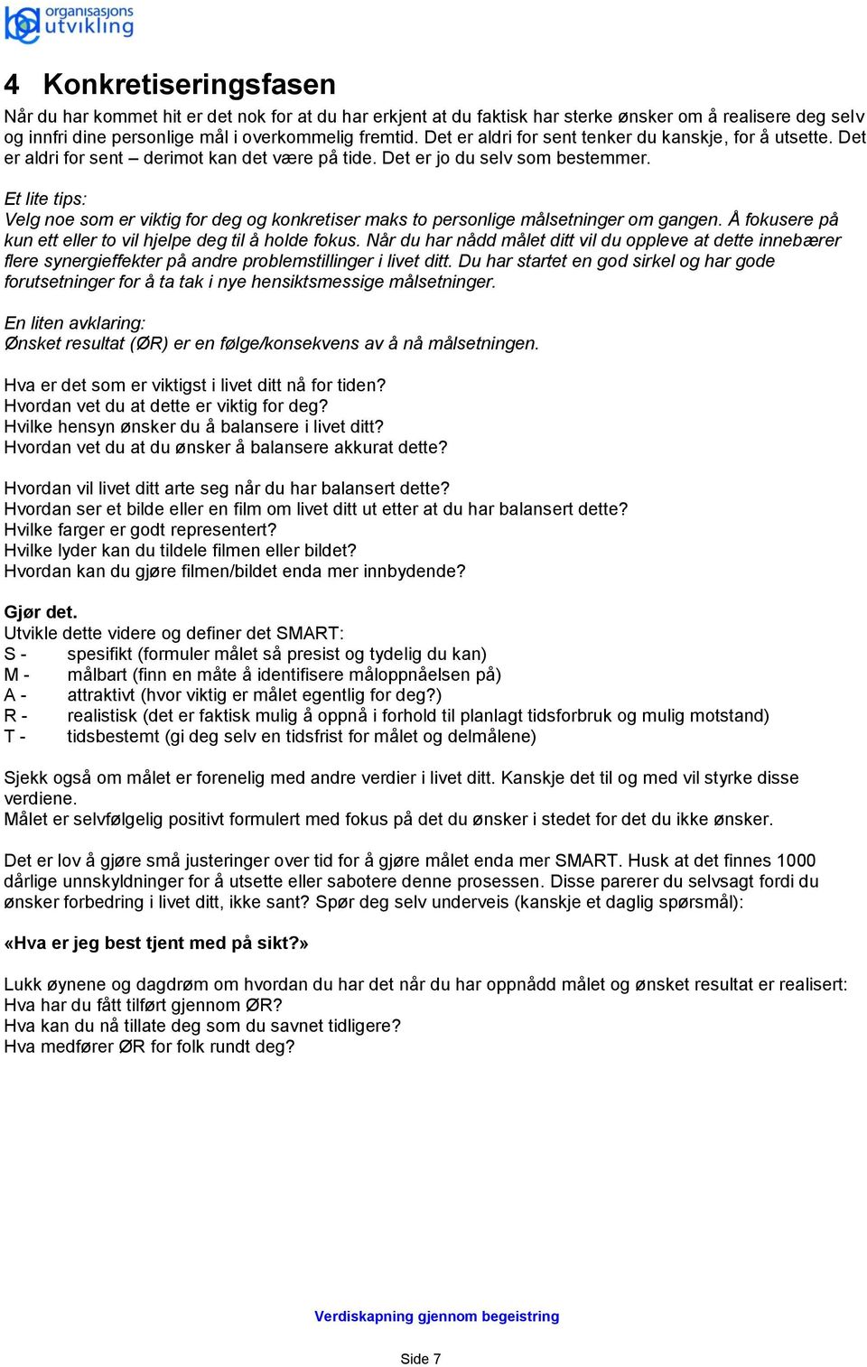 Et lite tips: Velg noe som er viktig for deg og konkretiser maks to personlige målsetninger om gangen. Å fokusere på kun ett eller to vil hjelpe deg til å holde fokus.