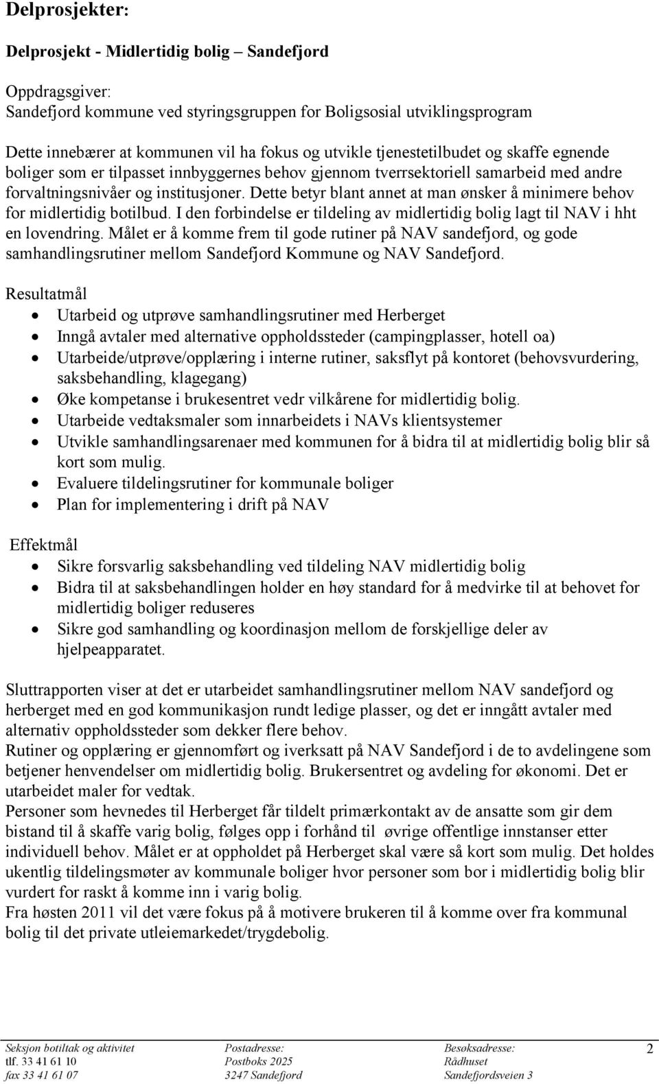 Dette betyr blant annet at man ønsker å minimere behov for midlertidig botilbud. I den forbindelse er tildeling av midlertidig bolig lagt til NAV i hht en lovendring.