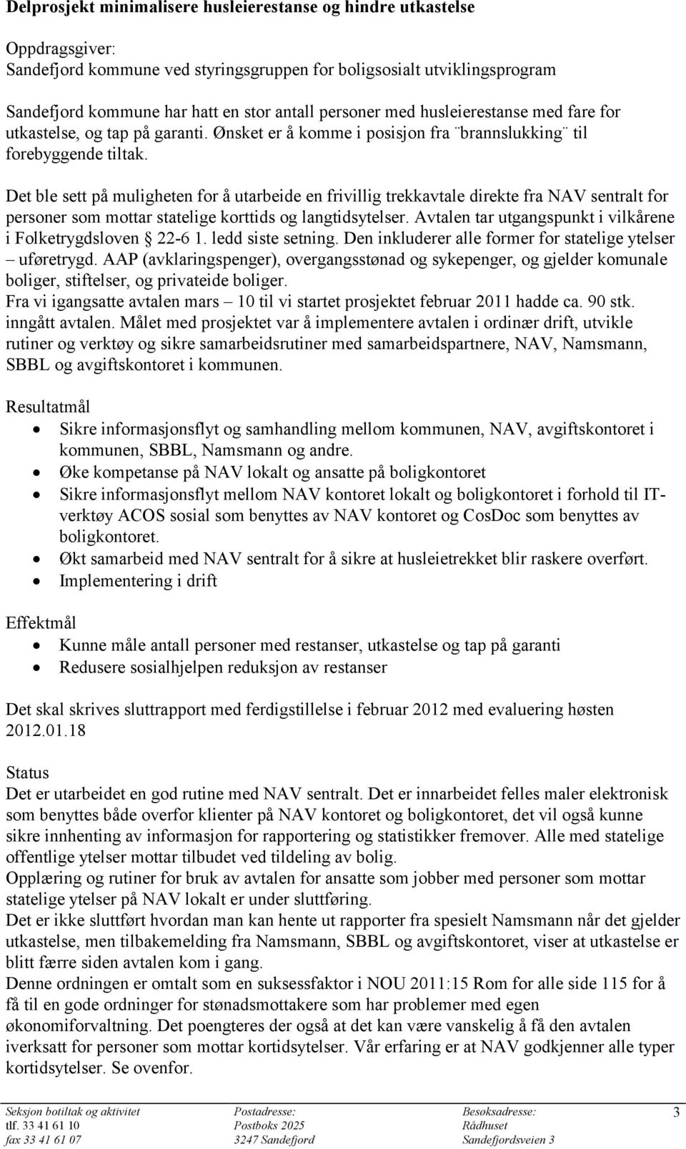 Det ble sett på muligheten for å utarbeide en frivillig trekkavtale direkte fra NAV sentralt for personer som mottar statelige korttids og langtidsytelser.