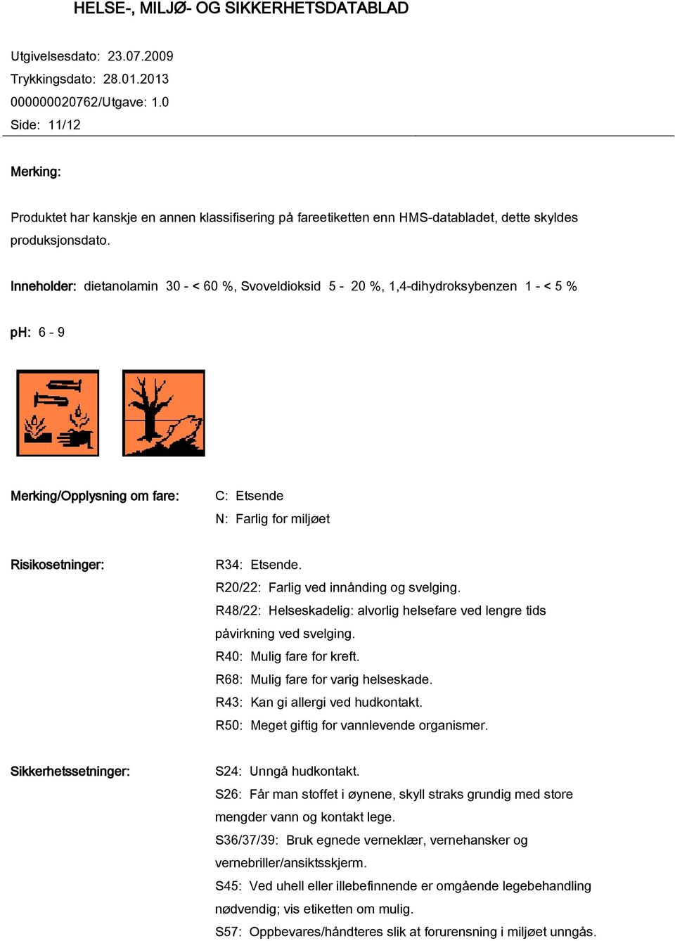 R20/22: Farlig ved innånding og svelging. R48/22: Helseskadelig: alvorlig helsefare ved lengre tids påvirkning ved svelging. R40: Mulig fare for kreft. R68: Mulig fare for varig helseskade.