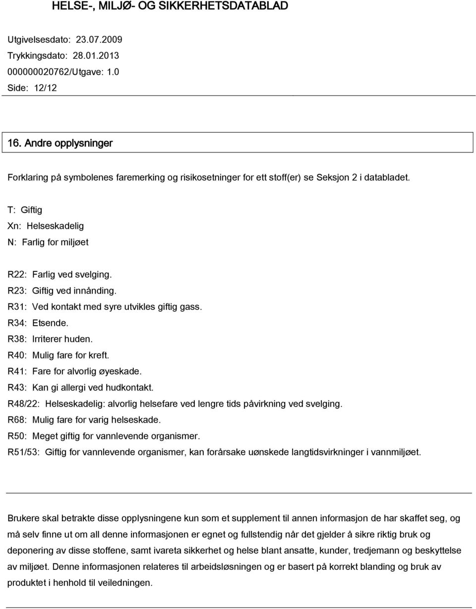 R40: Mulig fare for kreft. R41: Fare for alvorlig øyeskade. R43: Kan gi allergi ved hudkontakt. R48/22: Helseskadelig: alvorlig helsefare ved lengre tids påvirkning ved svelging.