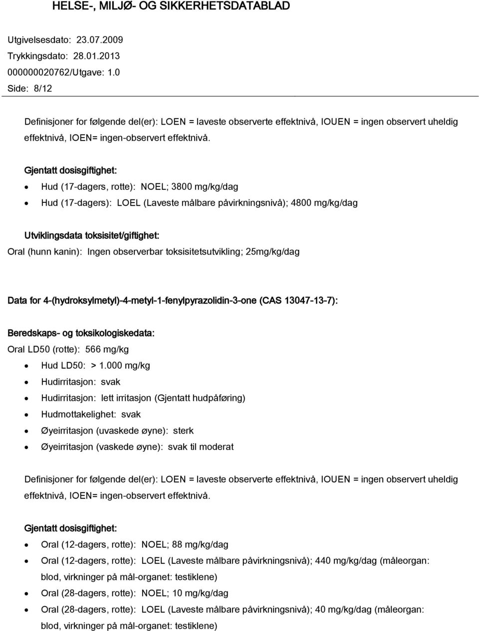 Ingen observerbar toksisitetsutvikling; 25mg/kg/dag Data for 4-(hydroksylmetyl)-4-metyl-1-fenylpyrazolidin-3-one (CAS 13047-13-7): Beredskaps- og toksikologiskedata: Oral LD50 (rotte): 566 mg/kg Hud