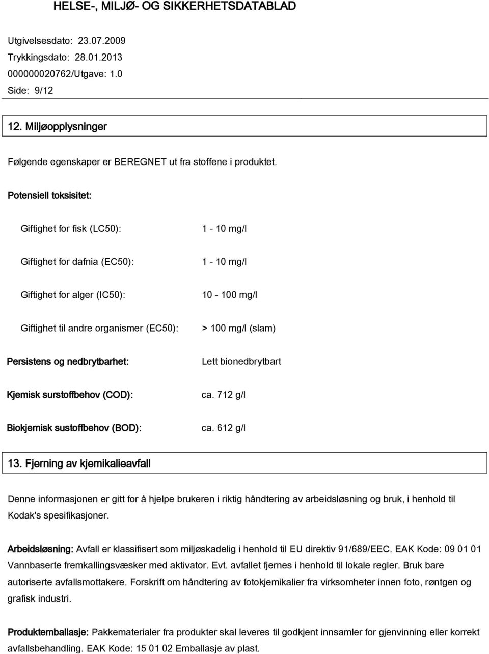 Persistens og nedbrytbarhet: Lett bionedbrytbart Kjemisk surstoffbehov (COD): ca. 712 g/l Biokjemisk sustoffbehov (BOD): ca. 612 g/l 13.