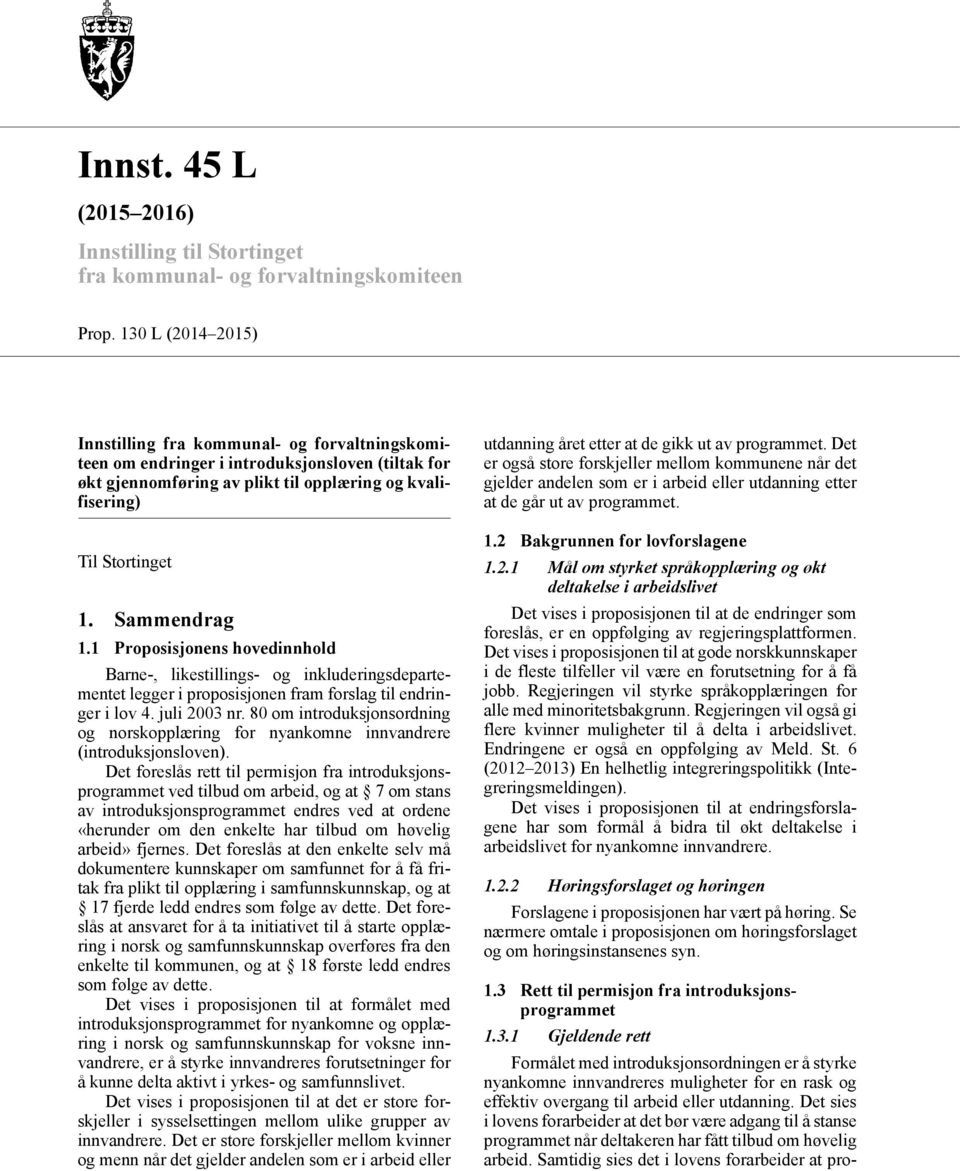 Sammendrag 1.1 Proposisjonens hovedinnhold Barne-, likestillings- og inkluderingsdepartementet legger i proposisjonen fram forslag til endringer i lov 4. juli 2003 nr.