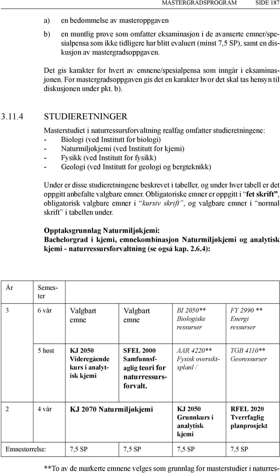 11.4 STUDIERETNINGER Masterstudiet i naturressursforvaltning realfag omfatter studieretningene: - Biologi (ved Institutt for biologi) - Naturmiljøkjemi (ved Institutt for kjemi) - Fysikk (ved