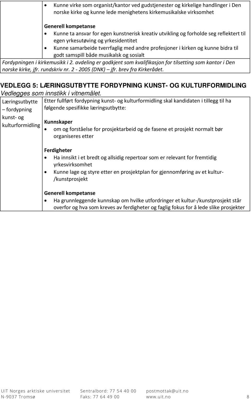 musikalsk og sosialt Fordypningen i kirkemusikk i 2. avdeling er godkjent som kvalifikasjon for tilsetting som kantor i Den norske kirke, jfr. rundskriv nr. 2-2005 (DNK) jfr. brev fra Kirkerådet.