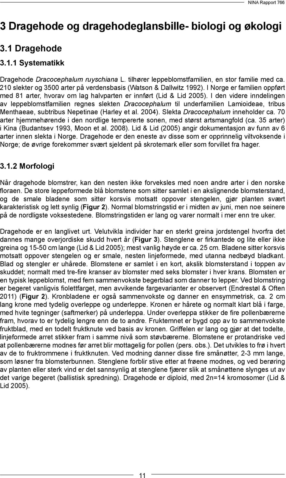 I den videre inndelingen av leppeblomstfamilien regnes slekten Dracocephalum til underfamilien Lamioideae, tribus Menthaeae, subtribus Nepetinae (Harley et al. 2004).