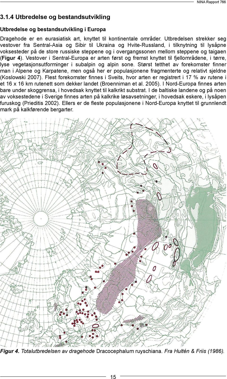 taigaen (Figur 4). Vestover i Sentral-Europa er arten først og fremst knyttet til fjellområdene, i tørre, lyse vegetasjonsutforminger i subalpin og alpin sone.