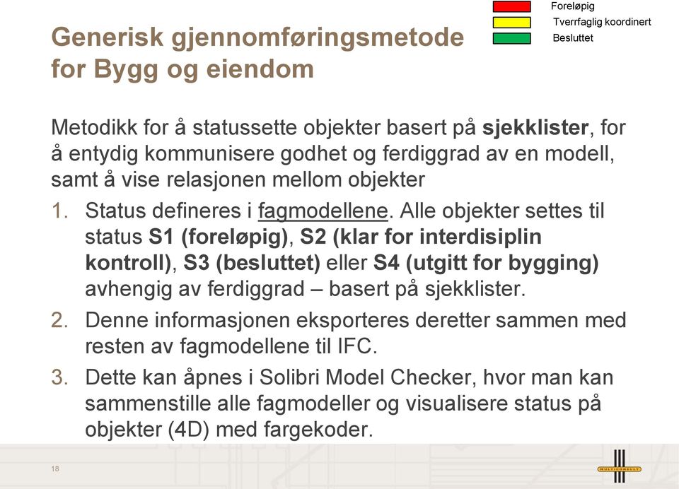 Alle objekter settes til status S1 (foreløpig), S2 (klar for interdisiplin kontroll), S3 (besluttet) eller S4 (utgitt for bygging) avhengig av ferdiggrad basert på