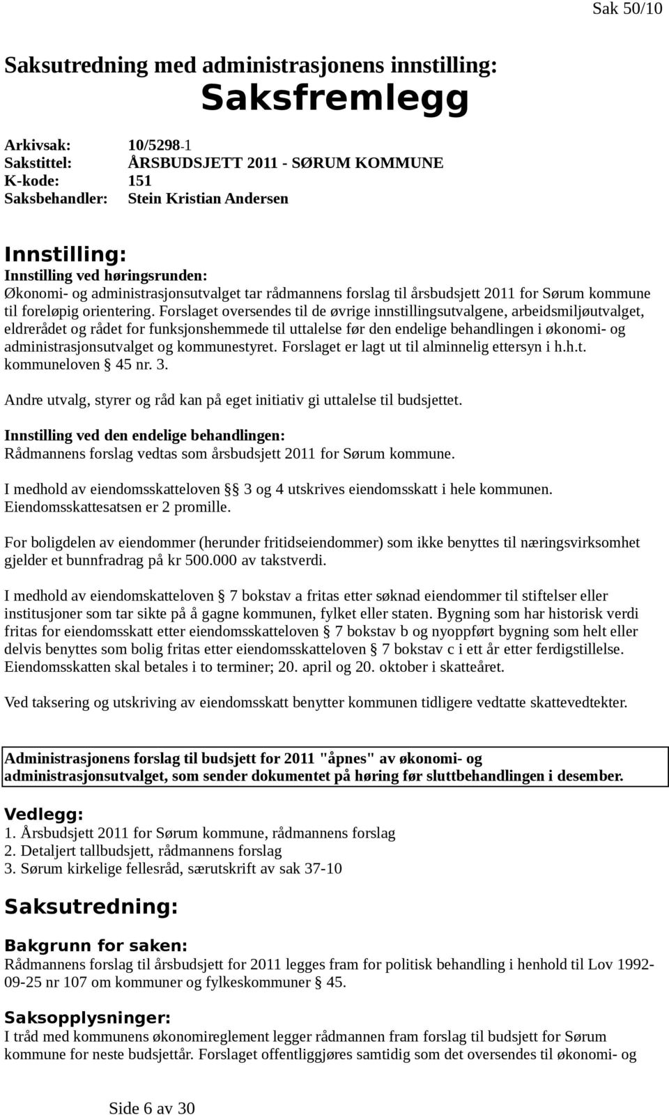 Forslaget oversendes til de øvrige innstillingsutvalgene, arbeidsmiljøutvalget, eldrerådet og rådet for funksjonshemmede til uttalelse før den endelige behandlingen i økonomi- og