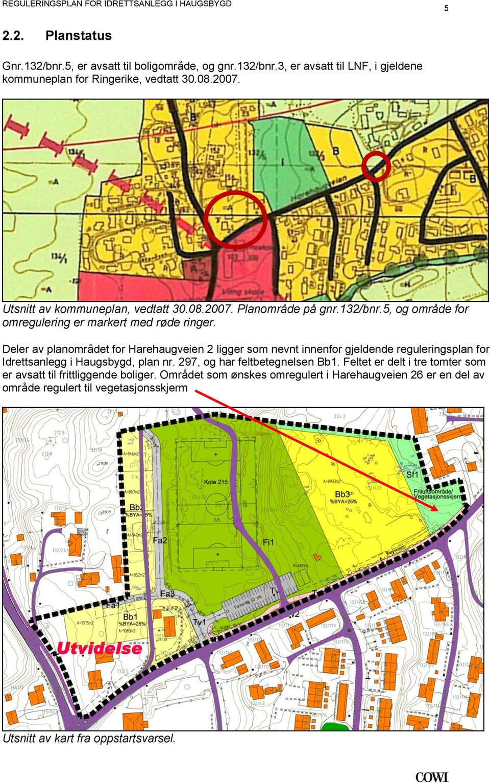 som nevnt innenfor gjeldende reguleringsplan for Idrettsanlegg i Haugsbygd, plan nr 297, og har feltbetegnelsen Bb1 Feltet er delt i tre tomter som er avsatt