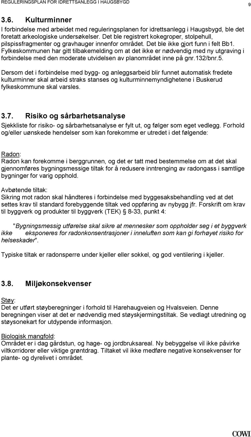 utvidelsen av planområdet inne på gnr132/bnr5 Dersom det i forbindelse med bygg- og anleggsarbeid blir funnet automatisk fredete kulturminner skal arbeid straks stanses og kulturminnemyndighetene i