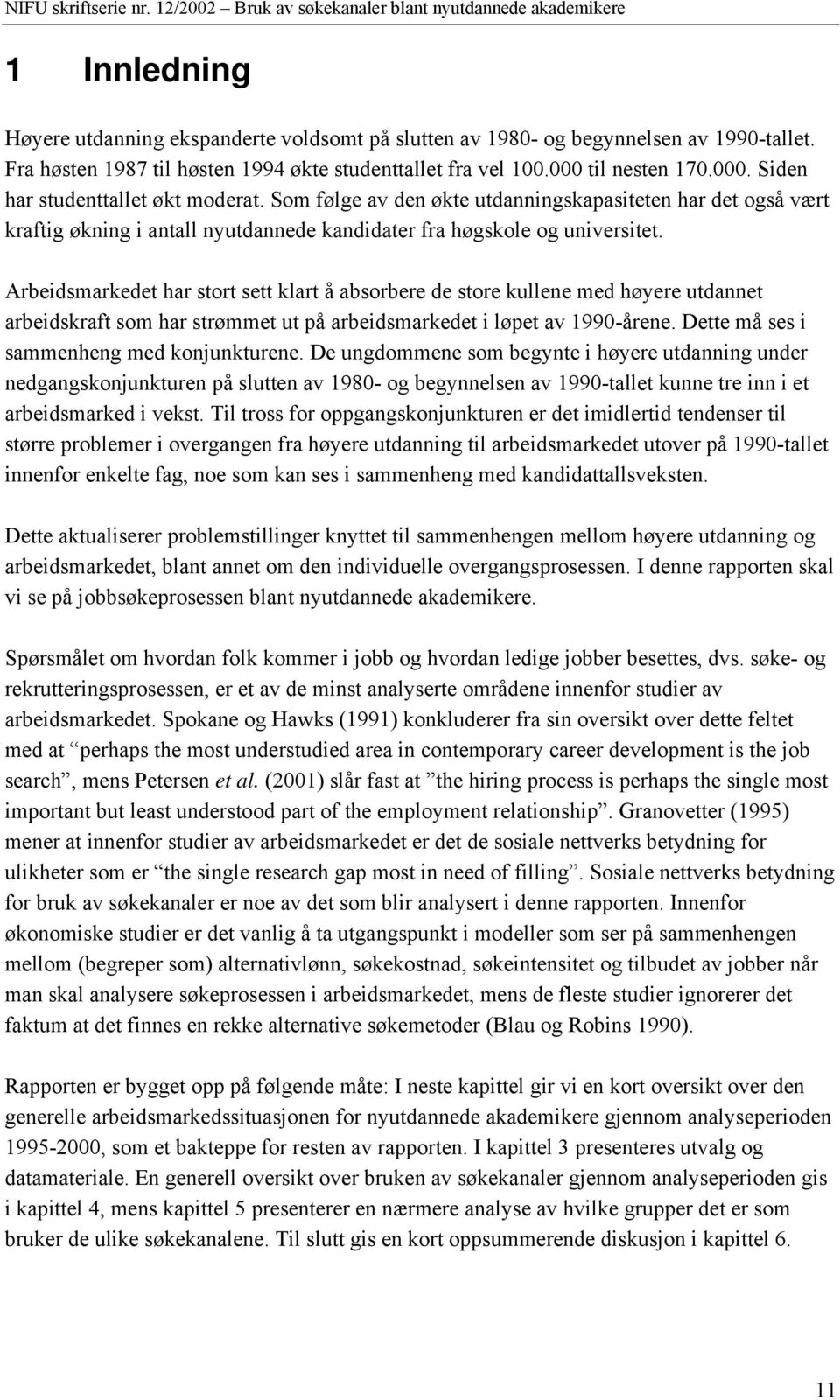 Arbeidsmarkedet har stort sett klart å absorbere de store kullene med høyere utdannet arbeidskraft som har strømmet ut på arbeidsmarkedet i løpet av 1990-årene.