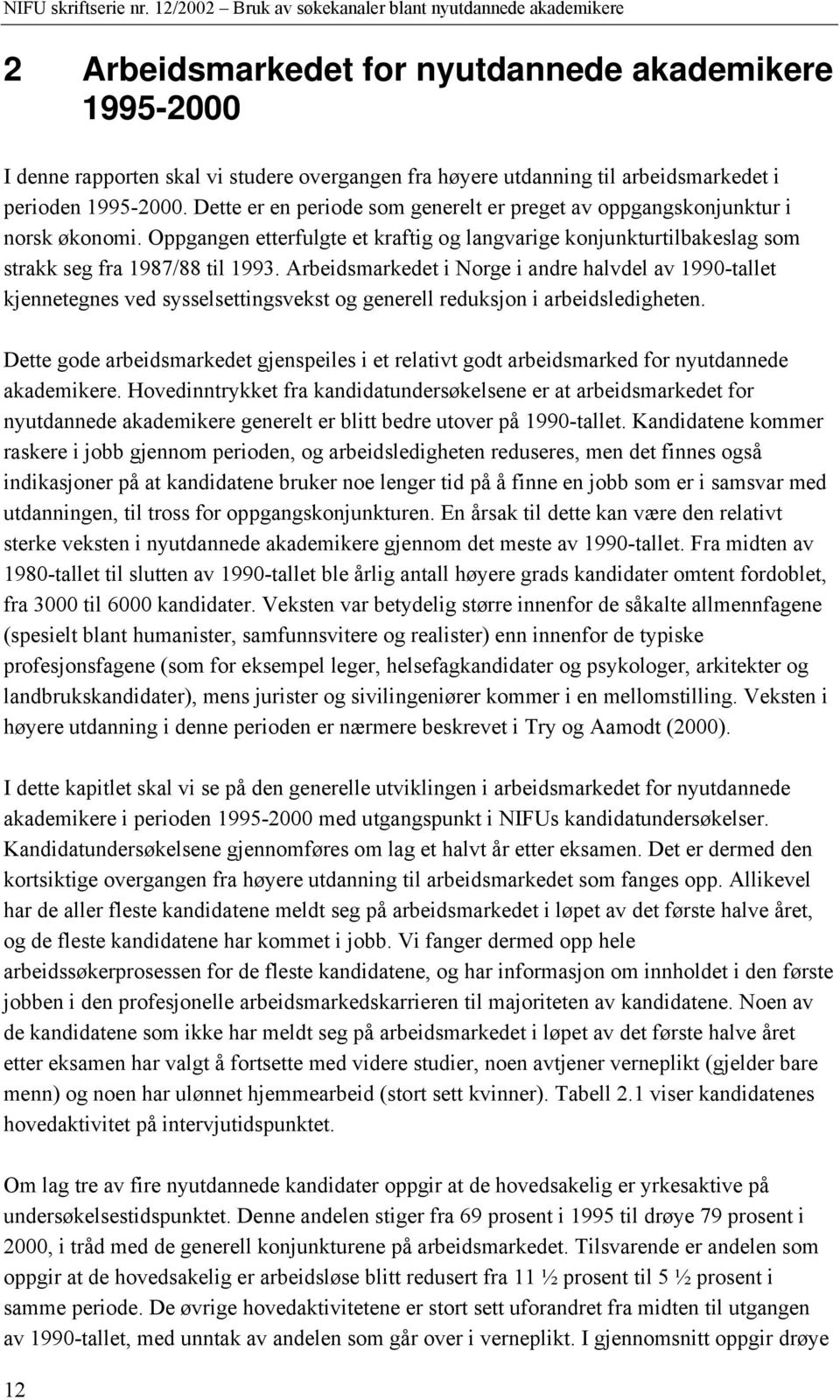 Arbeidsmarkedet i Norge i andre halvdel av 1990-tallet kjennetegnes ved sysselsettingsvekst og generell reduksjon i arbeidsledigheten.