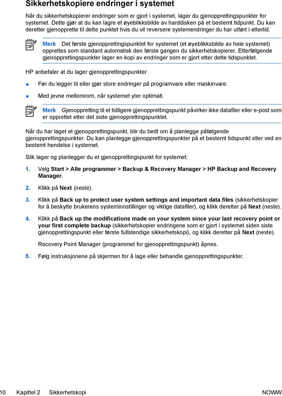 Merk Det første gjenopprettingspunktet for systemet (et øyeblikksbilde av hele systemet) opprettes som standard automatisk den første gangen du sikkerhetskopierer.