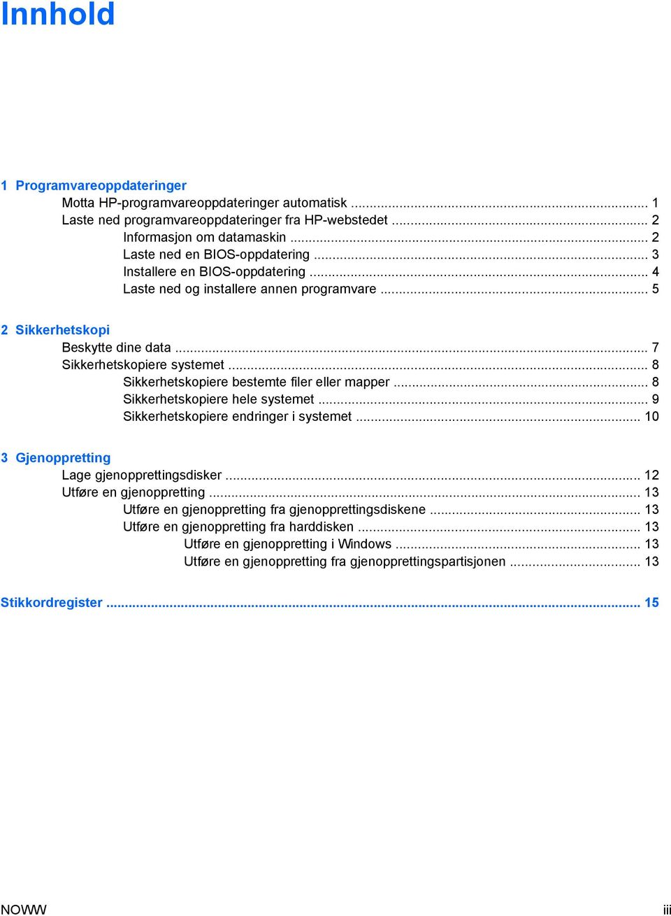 .. 8 Sikkerhetskopiere bestemte filer eller mapper... 8 Sikkerhetskopiere hele systemet... 9 Sikkerhetskopiere endringer i systemet... 10 3 Gjenoppretting Lage gjenopprettingsdisker.