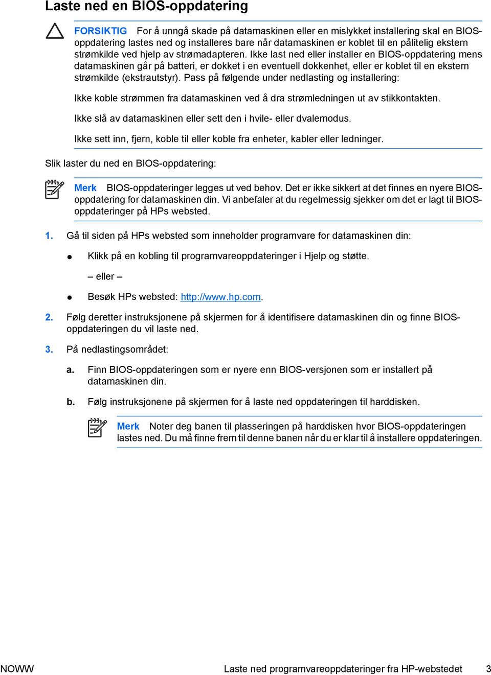 Ikke last ned eller installer en BIOS-oppdatering mens datamaskinen går på batteri, er dokket i en eventuell dokkenhet, eller er koblet til en ekstern strømkilde (ekstrautstyr).