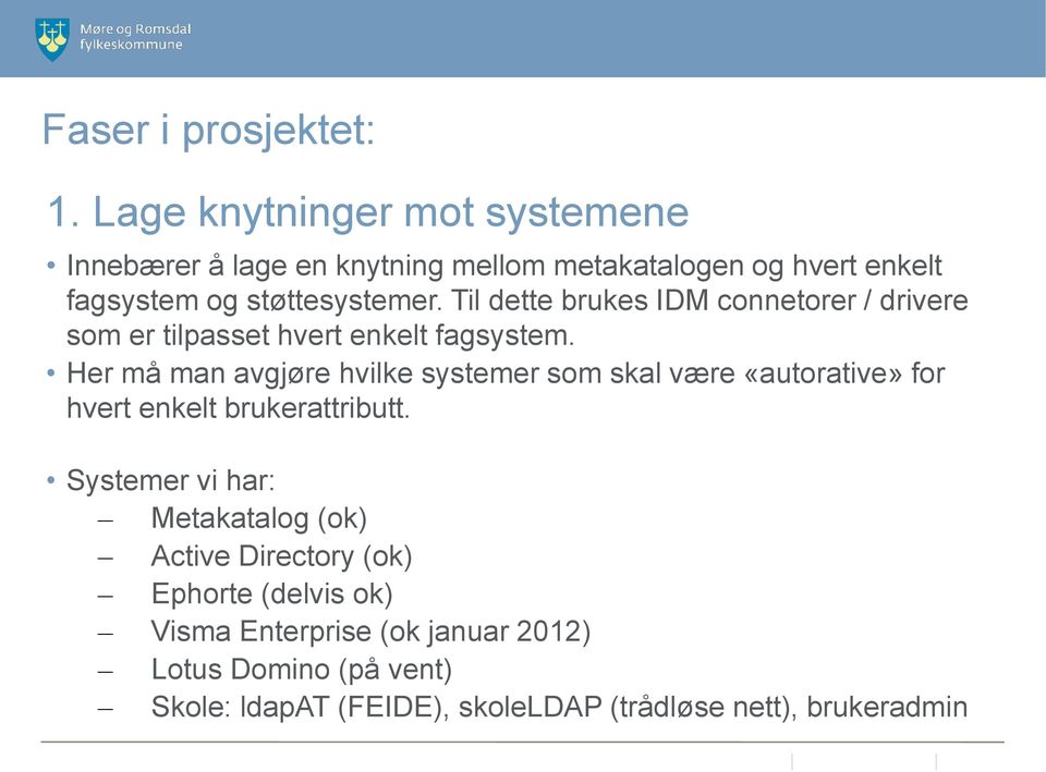 Til dette brukes IDM connetorer / drivere som er tilpasset hvert enkelt fagsystem.