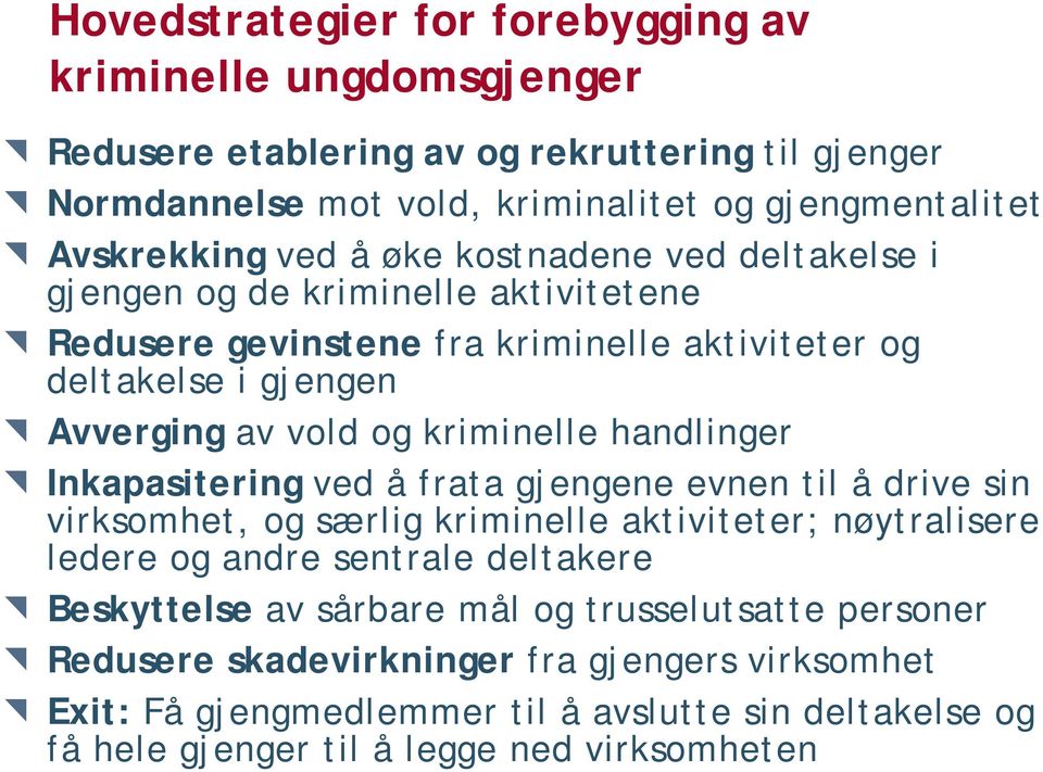 handlinger Inkapasitering ved å frata gjengene evnen til å drive sin virksomhet, og særlig kriminelle aktiviteter; nøytralisere ledere og andre sentrale deltakere Beskyttelse av